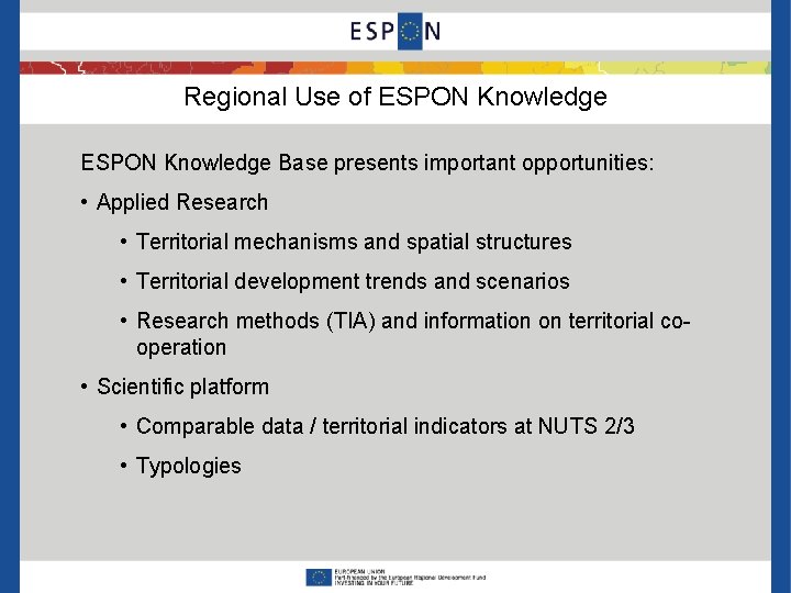 Regional Use of ESPON Knowledge Base presents important opportunities: • Applied Research • Territorial
