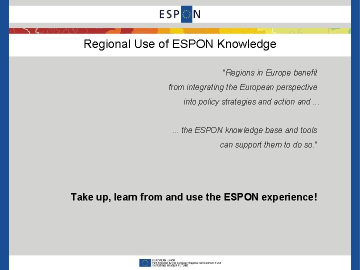 Regional Use of ESPON Knowledge “Regions in Europe benefit from integrating the European perspective