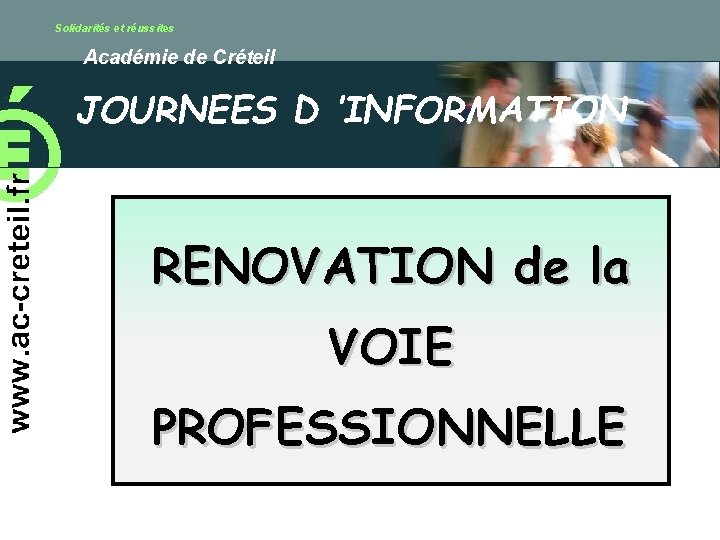 Solidarités et réussites Académie de Créteil JOURNEES D ’INFORMATION RENOVATION de la VOIE PROFESSIONNELLE