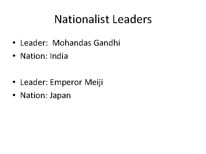 Nationalist Leaders • Leader: Mohandas Gandhi • Nation: India • Leader: Emperor Meiji •