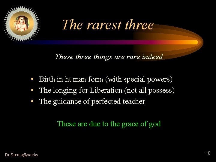 The rarest three These three things are rare indeed • Birth in human form
