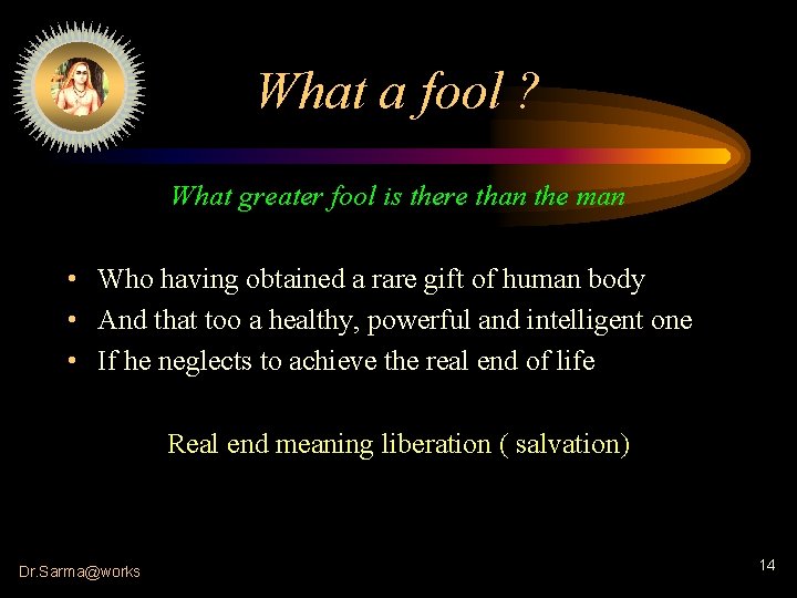 What a fool ? What greater fool is there than the man • Who