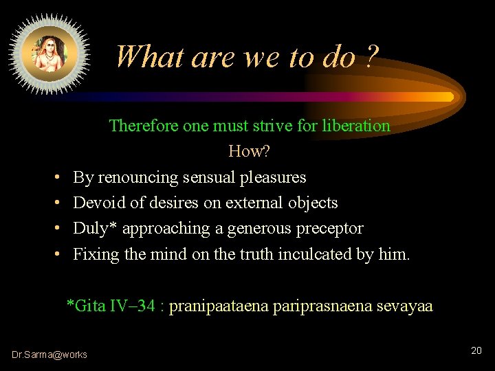 What are we to do ? • • Therefore one must strive for liberation