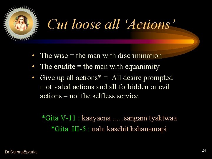 Cut loose all ‘Actions’ • The wise = the man with discrimination • The