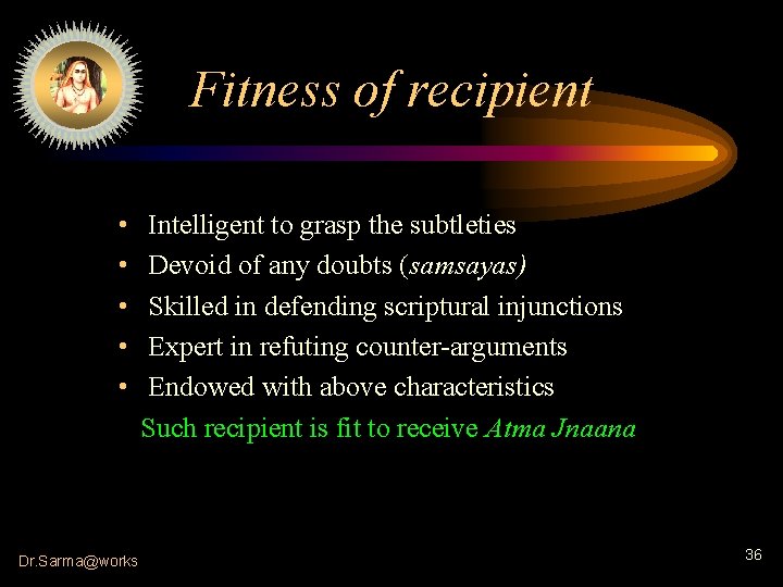 Fitness of recipient • • • Dr. Sarma@works Intelligent to grasp the subtleties Devoid