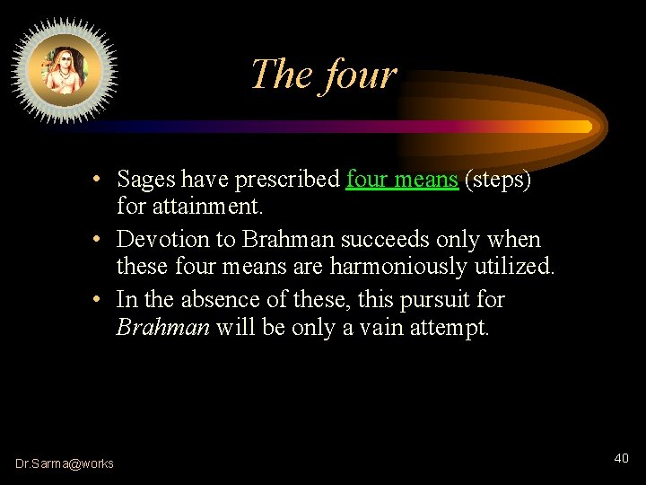 The four • Sages have prescribed four means (steps) for attainment. • Devotion to