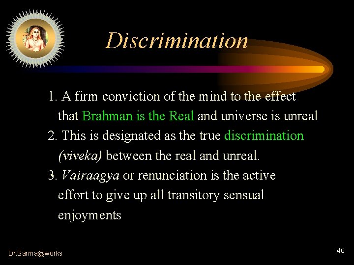 Discrimination 1. A firm conviction of the mind to the effect that Brahman is