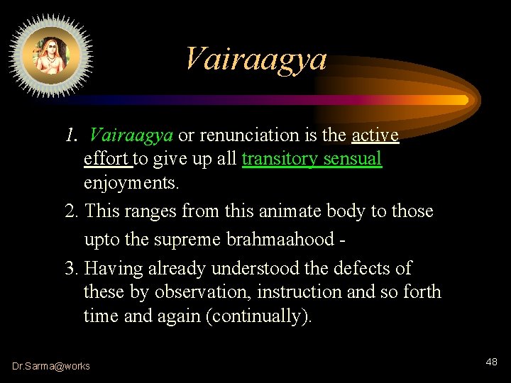 Vairaagya 1. Vairaagya or renunciation is the active effort to give up all transitory
