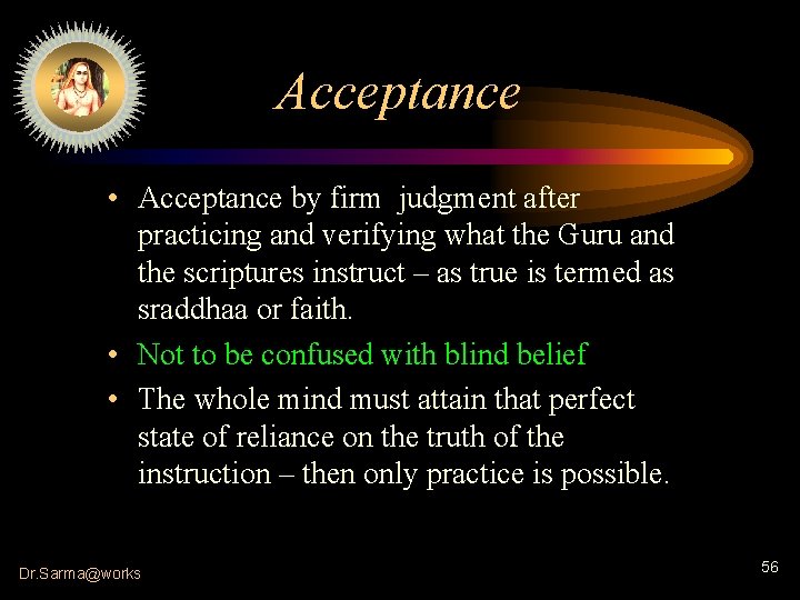 Acceptance • Acceptance by firm judgment after practicing and verifying what the Guru and