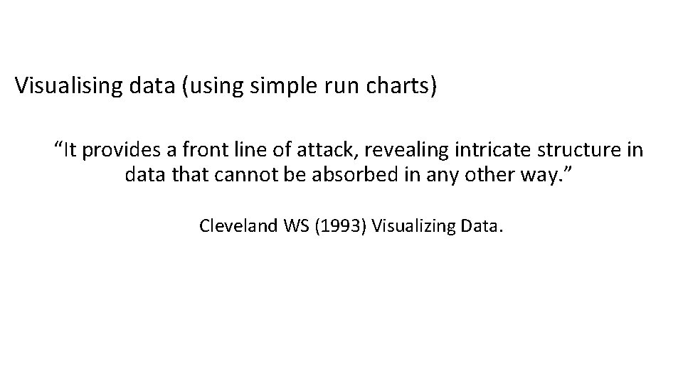Visualising data (using simple run charts) “It provides a front line of attack, revealing