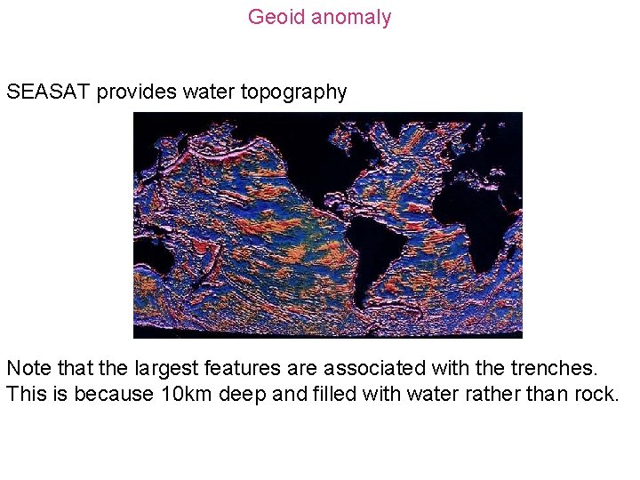 Geoid anomaly SEASAT provides water topography Note that the largest features are associated with