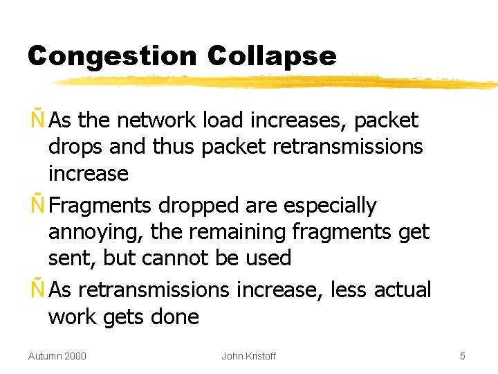 Congestion Collapse Ñ As the network load increases, packet drops and thus packet retransmissions