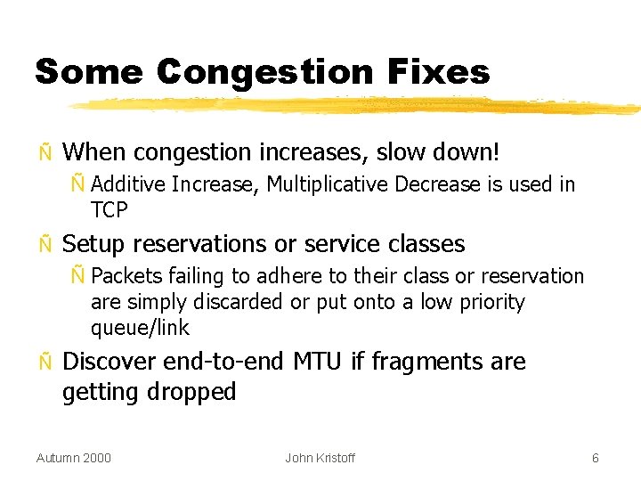 Some Congestion Fixes Ñ When congestion increases, slow down! Ñ Additive Increase, Multiplicative Decrease
