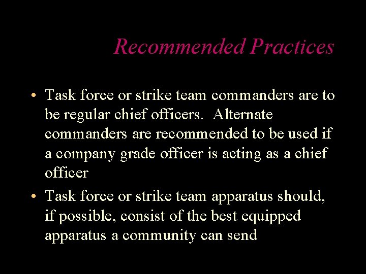 Recommended Practices • Task force or strike team commanders are to be regular chief