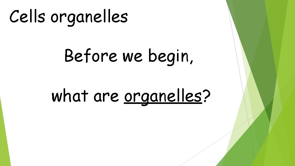 Cells organelles Before we begin, what are organelles? 
