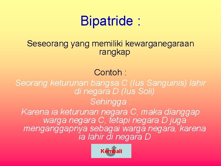 Bipatride : Seseorang yang memiliki kewarganegaraan rangkap Contoh : Seorang keturunan bangsa C (Ius
