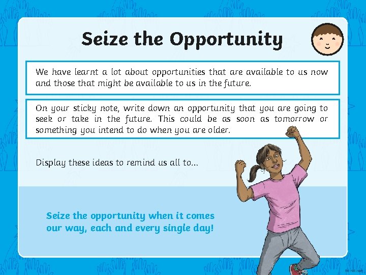 Seize the Opportunity We have learnt a lot about opportunities that are available to