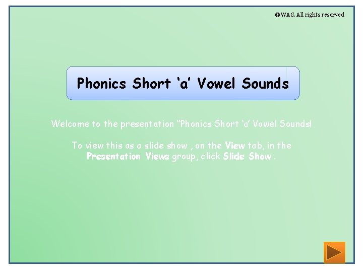 © WAG. All rights reserved Phonics Short ‘a’ Vowel Sounds Welcome to the presentation