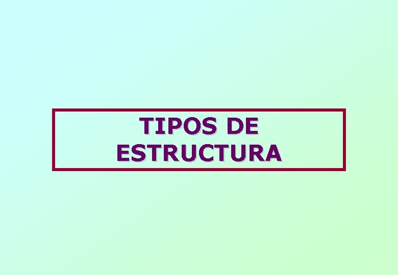 TIPOS DE ESTRUCTURA 