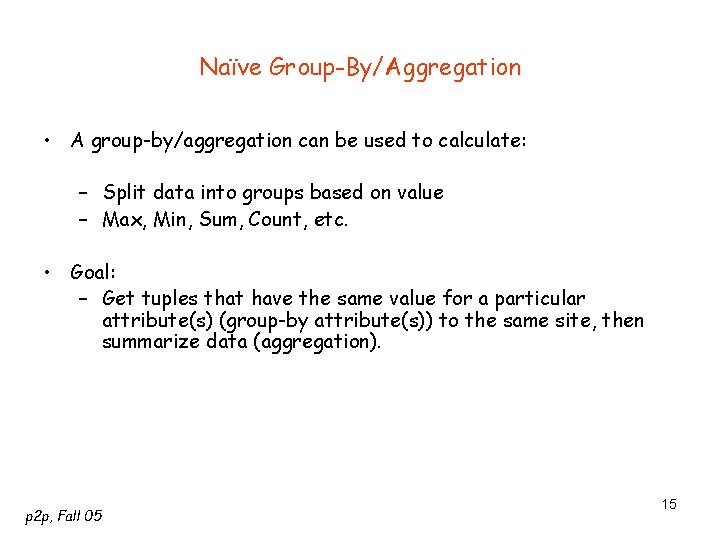 Naïve Group-By/Aggregation • A group-by/aggregation can be used to calculate: – Split data into