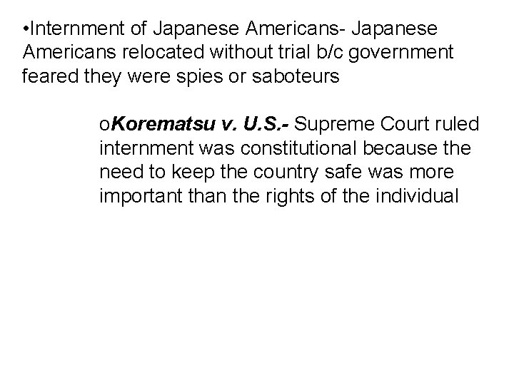  • Internment of Japanese Americans- Japanese Americans relocated without trial b/c government feared
