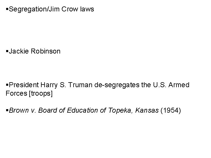 §Segregation/Jim Crow laws §Jackie Robinson §President Harry S. Truman de-segregates the U. S. Armed