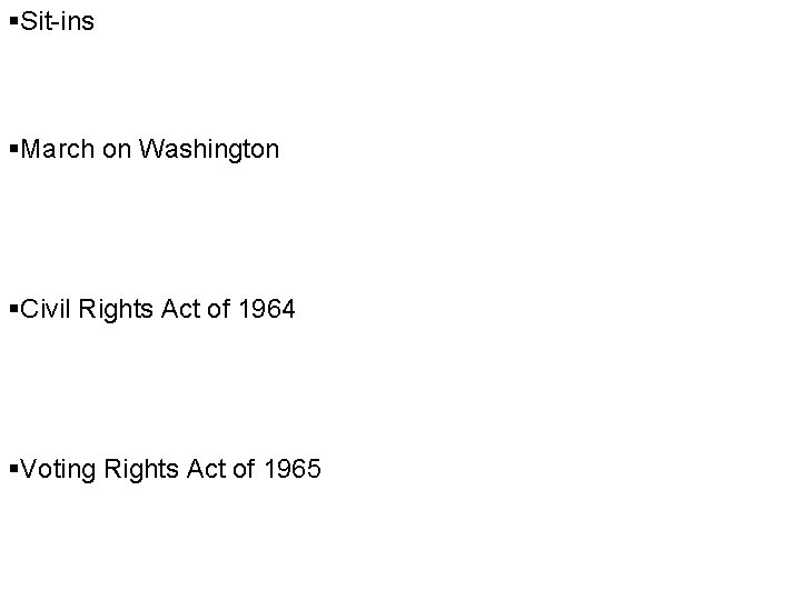 §Sit-ins §March on Washington §Civil Rights Act of 1964 §Voting Rights Act of 1965