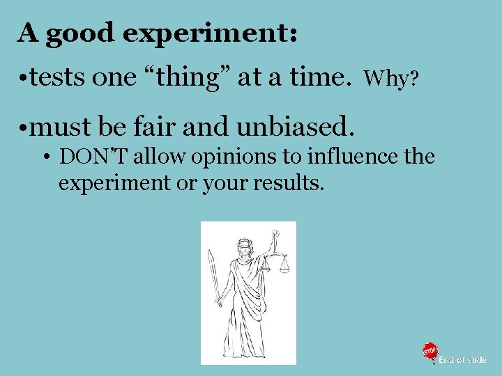 A good experiment: • tests one “thing” at a time. Why? • must be