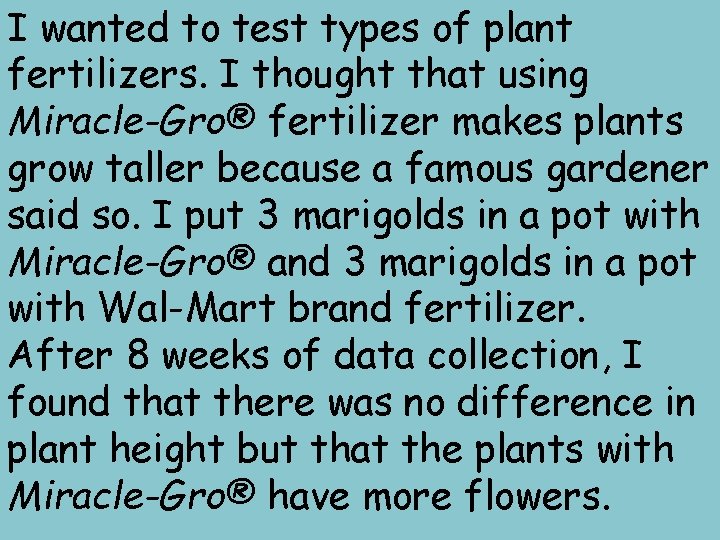 I wanted to test types of plant fertilizers. I thought that using Miracle-Gro® fertilizer