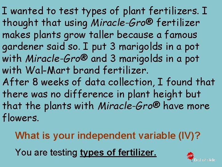I wanted to test types of plant fertilizers. I thought that using Miracle-Gro® fertilizer