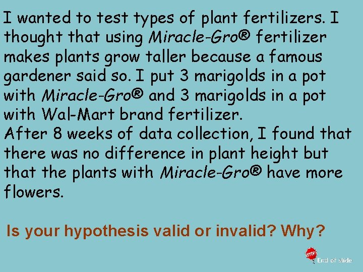 I wanted to test types of plant fertilizers. I thought that using Miracle-Gro® fertilizer