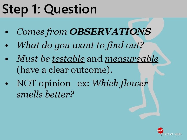 Step 1: Question • Comes from OBSERVATIONS • What do you want to find