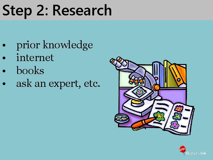 Step 2: Research • • prior knowledge internet books ask an expert, etc. 