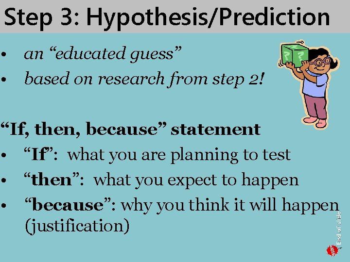 Step 3: Hypothesis/Prediction • an “educated guess” • based on research from step 2!