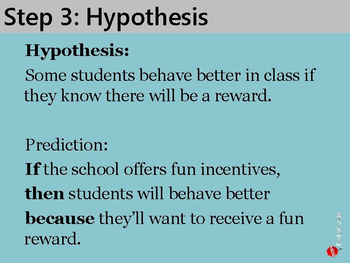 Step 3: Hypothesis: Some students behave better in class if they know there will