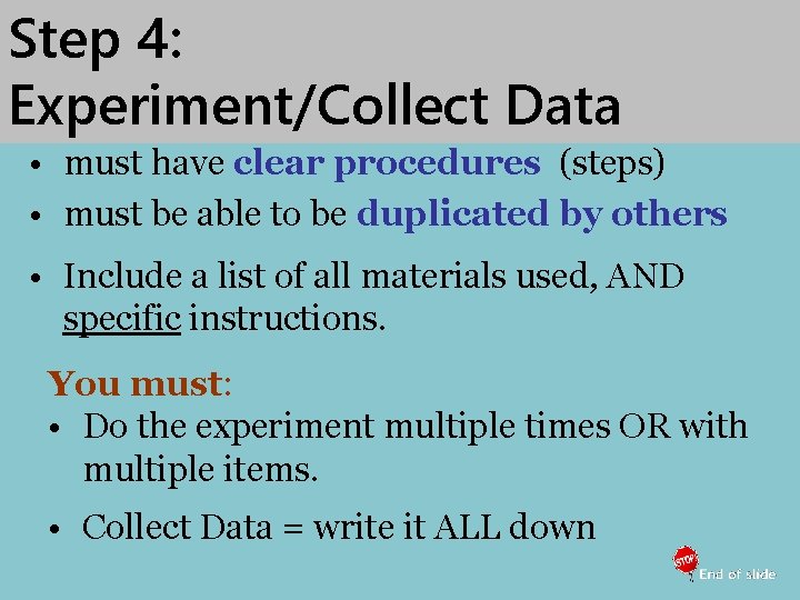 Step 4: Experiment/Collect Data • must have clear procedures (steps) • must be able