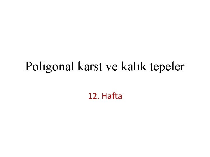 Poligonal karst ve kalık tepeler 12. Hafta 