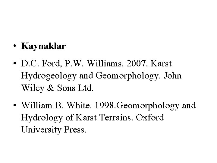  • Kaynaklar • D. C. Ford, P. W. Williams. 2007. Karst Hydrogeology and