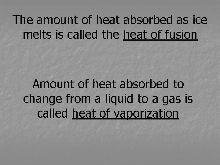 The amount of heat absorbed as ice melts is called the heat of fusion