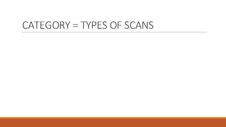 CATEGORY = TYPES OF SCANS 