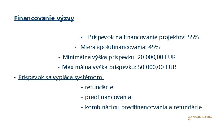 Financovanie výzvy • Príspevok na financovanie projektov: 55% • Miera spolufinancovania: 45% • Minimálna