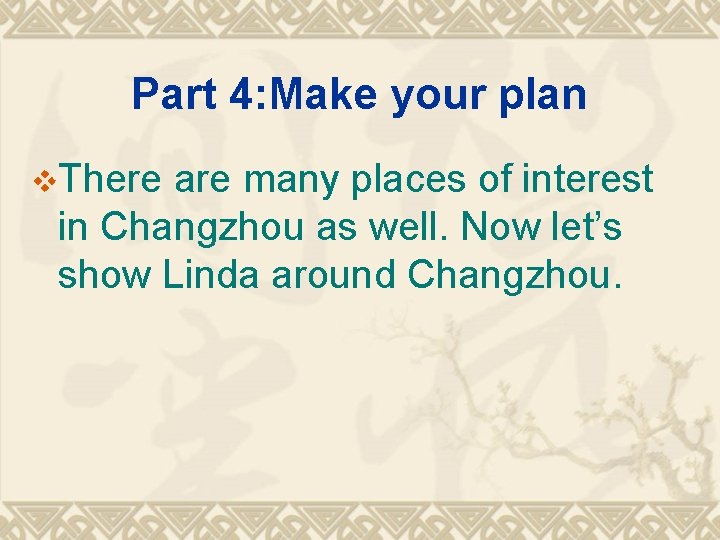 Part 4: Make your plan v. There are many places of interest in Changzhou