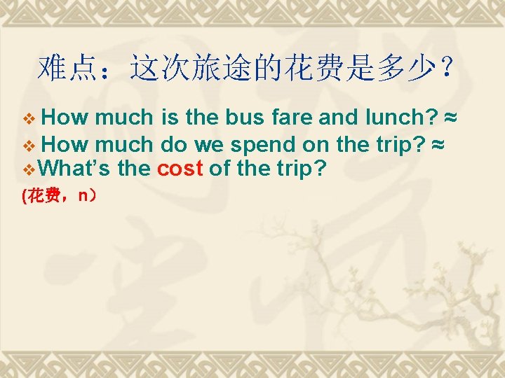 难点：这次旅途的花费是多少？ v How much is the bus fare and lunch? ≈ v How much