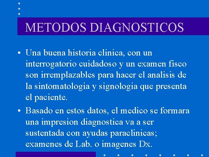 METODOS DIAGNOSTICOS • Una buena historia clinica, con un interrogatorio cuidadoso y un examen