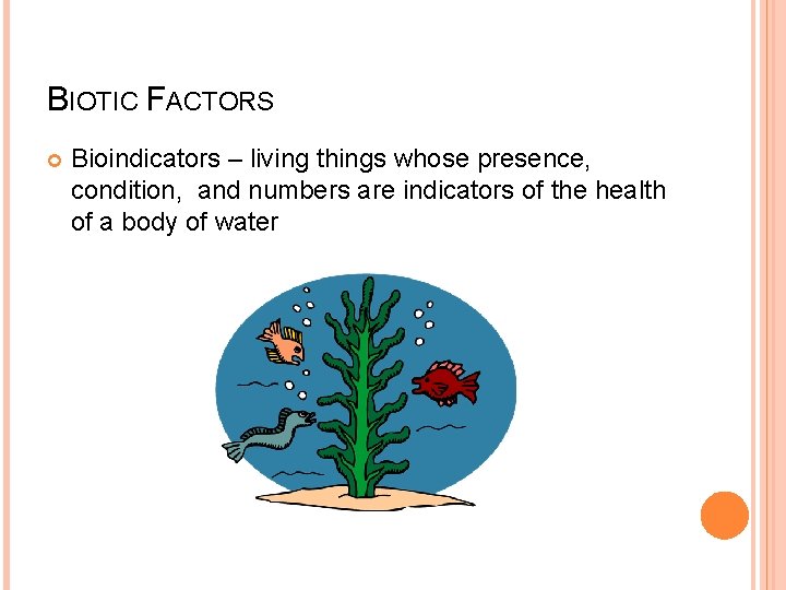 BIOTIC FACTORS Bioindicators – living things whose presence, condition, and numbers are indicators of