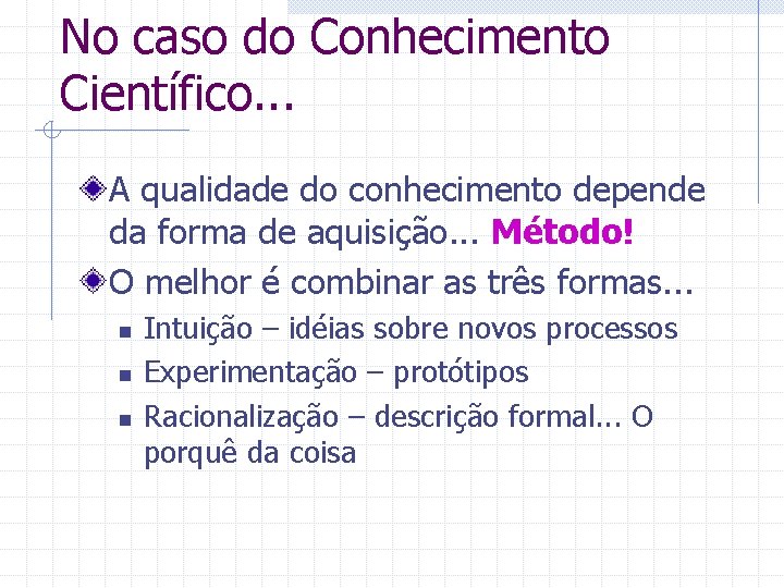 No caso do Conhecimento Científico. . . A qualidade do conhecimento depende da forma