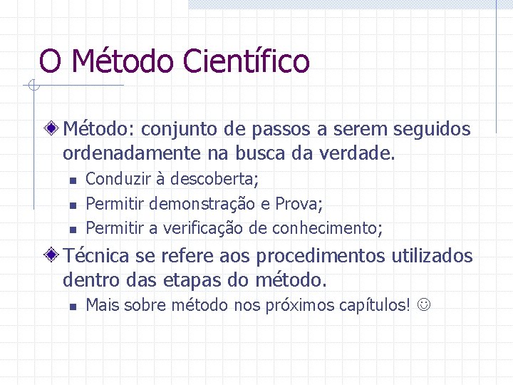 O Método Científico Método: conjunto de passos a serem seguidos ordenadamente na busca da