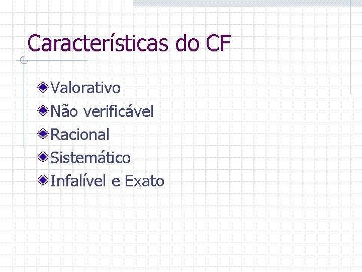 Características do CF Valorativo Não verificável Racional Sistemático Infalível e Exato 