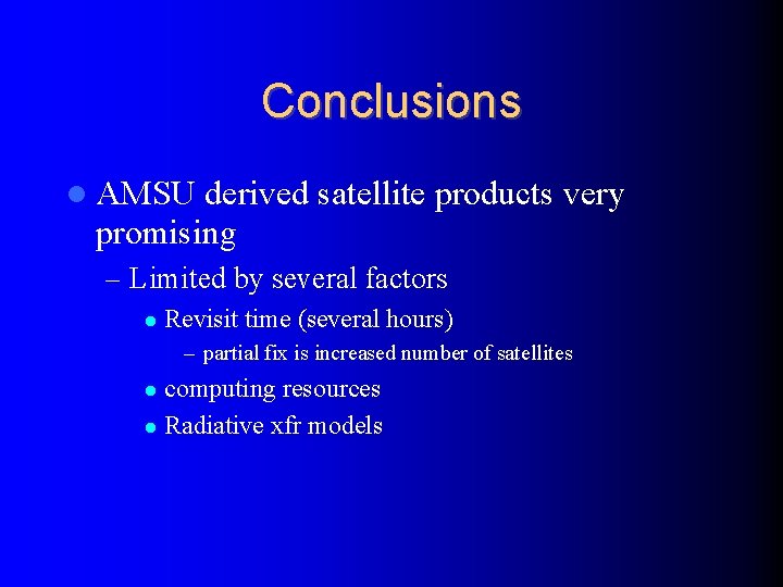 Conclusions AMSU derived satellite products very promising – Limited by several factors Revisit time