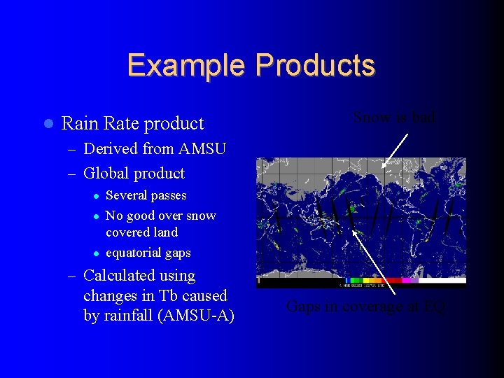 Example Products Rain Rate product Snow is bad – Derived from AMSU – Global